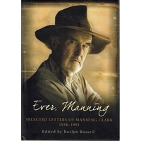 Ever Manning Selected Letters of Manning Clark 1938 - 1991