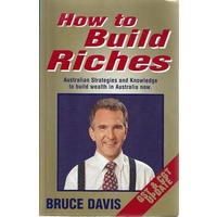 How To Build Riches. Australian Strategies And Knowledge To Build Wealth In Australia Now