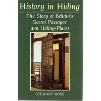 History In Hiding. The Story Of Britain's Secret Passages And Hiding Places