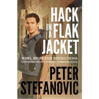 Hack In A Flak Jacket. Wars, Riots And Revolutions Dispatches From A Foreign Correspondent