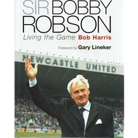 Sir Bobby Robson. Living The Game