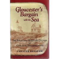 Gloucester's Bargain with the Sea. The Bountiful Maritime Culture of Cape Ann, Massachusetts