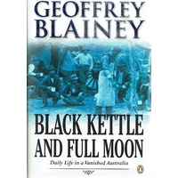 Black Kettle And Full Moon. Daily Life In A Vanished Australia