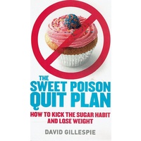 The Sweet Poison Quit Plan. How To Kick The Sugar Habit And Lose Weight