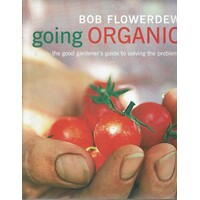 Going Organic. The Good Gardener's Guide To Solving The Problems