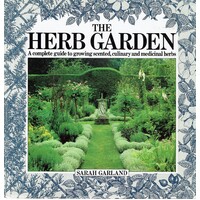 The Herb Garden. A Complete Guide To Growing Scented, Culinary And Medical Herbs