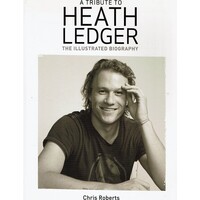 A Tribute To Heath Ledger. The Illustrated Biography