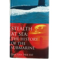 Stealth At Sea. The History Of The Submarine
