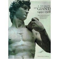 A Season Of Giants 1492-1508. Michelangelo, Leonardo, Raphael
