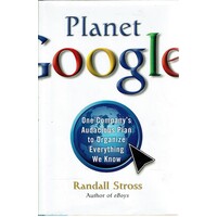 Planet Google. How One Company's All Encompassing Vision is Transforming Our Lives