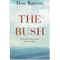 The Bush. Travels In The Heart Of Australia
