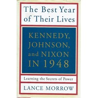 The Best Years Of Their Lives. Kennedy, Johnson, And Nixon In 1948. Learning The Secrets Of Power