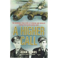 A Higher Call. The Incredible True Story Of Heroism And Chivalry During The Second World War