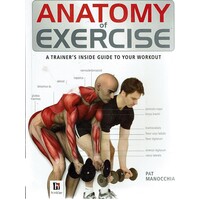 Anatomy Of Exercise. A Trainer's Inside Guide To Your Workout