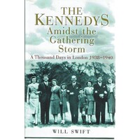 The Kennedys. Amidst The Gathering Storm. A Thousand Days In London 1938-1940