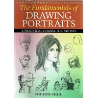 The  Fundamentals Of Drawing Portraits. A Practical Course For Artists