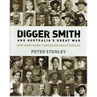 Digger Smith And Australia's Great War. Ordinary Name Extraordinary Stories