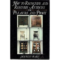 How To Recognize And Refinish Antiques For Pleasure And Profit