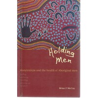 Holding Men. Kanyirninpa And The Health Of Aboriginal Men