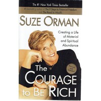 The Courage To Be Rich. Creating A Life Of Material And Spritual Abundance