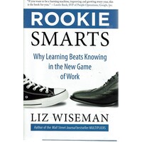 Rookie Smarts. Why Learning Beats Knowing In The New Game Of Work
