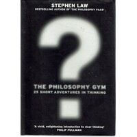 The Philosophy Gym. 25 Short Adventures In Thinking