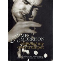 Blowing My Own Trumpet. The Adventures And Misadventures Of A Virtuoso Musician