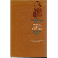 The Queensland Years Of Robert Herbert, Premier. Letters And Papers