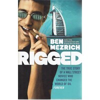 Rigged. The True Story Of A Wall Street Novice Who Changed The World Of Oil