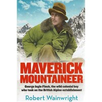 The Maverick Mountaineer. George Ingle Finch, The Wild Colonial Boy Who Took On The British Alpine Establishment