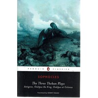 The Three Theban Plays. Antigone, Oedipus The King,Oedipus At Colonus