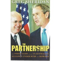The Partnership. The Inside Story Of The US - Australian Alliance Under Bush And Howard