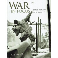 War In Focus. 150 Years Of Dramatic Photography From The Battlefield