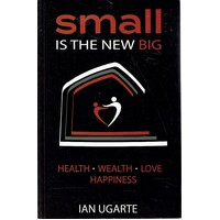 Small Is The New Big. Health, Wealth, Love, Happiness