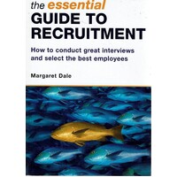 The Essential Guide to Recruitment. How to Conduct Great Interviews and Select the Best Employees