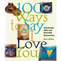 100 Ways to Say I Love You. Handmade Gifts and Heartfelt Expressions