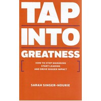 Tap Into Greatness. How to Stop Managing Start Leading and Drive Bigger Impact