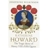 Katherine Howard. The Tragic Story Of Henry VIII's  Fifth Queen