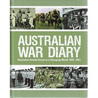 Australian War Diary. Australian Armed Forces In A Changing World. 1870-2011