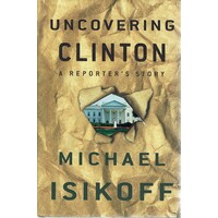 Uncovering Clinton. A Reporter's Story