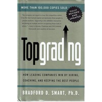 Topgrading. How Leading Companies Win by Hiring, Coaching and Keeping the Best People