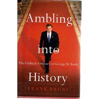 Ambling Into History. The Unlikely Odyssey Of George W Bush