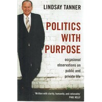 Politics With Purpose. Occasional Observations On Public And Private Life