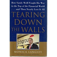 Tearing Down The Walls. How Sandy Weill Fought His Way To The Top Of The Financial World...and Then Nearly Lost It All