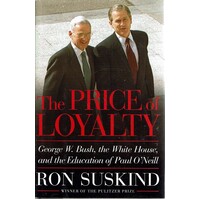 The Price Of Loyalty. George W Bush,the White House And The Education Of Paul O'Neill