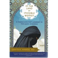 In The Land Of Invisible Women. A Female Doctor's Journey In The Saudi Kingdom
