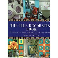 The Tile Decorating Book. Designing And Hand Painting Tiles, A Practical Guide