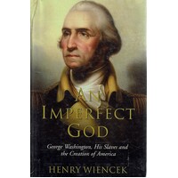An Imperfect God. George Washington, His Slaves And The Creation Of America