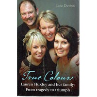 True Colours. Lauren Huxley And Her Family From Tragedy To Triumph