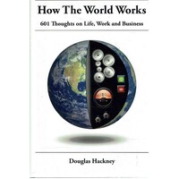 How The World Works. 601 Thoughts On Life, Work And Business